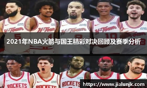 2021年NBA火箭与国王精彩对决回顾及赛季分析