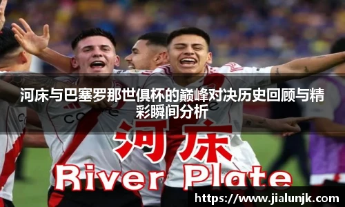 河床与巴塞罗那世俱杯的巅峰对决历史回顾与精彩瞬间分析