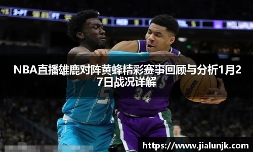 NBA直播雄鹿对阵黄蜂精彩赛事回顾与分析1月27日战况详解